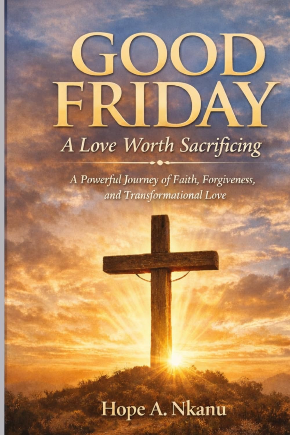 Good Friday: A Love Worth Sacrificing: The Heart of Good Friday, Love Beyond Words, The Power of Sacrifice.: 1