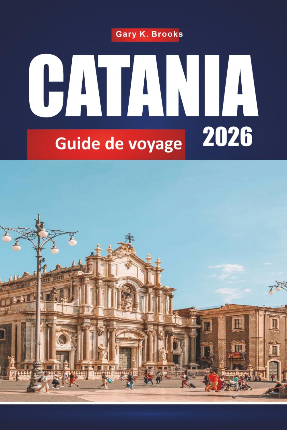 CATANIA GUIDE DE VOYAGE 2026: Découvrez les trésors cachés de la Sicile, la cuisine locale, l'histoire et des conseils d'initiés pour une aventure italienne inoubliable