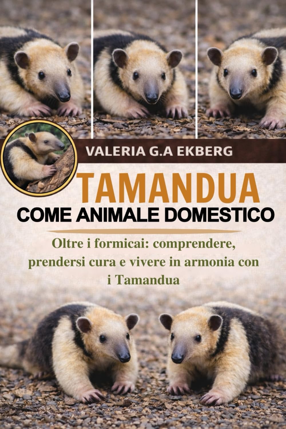 TAMANDUA COME ANIMALE DOMESTICO: Oltre i formicai: comprendere, prendersi cura e vivere in armonia con i Tamandua