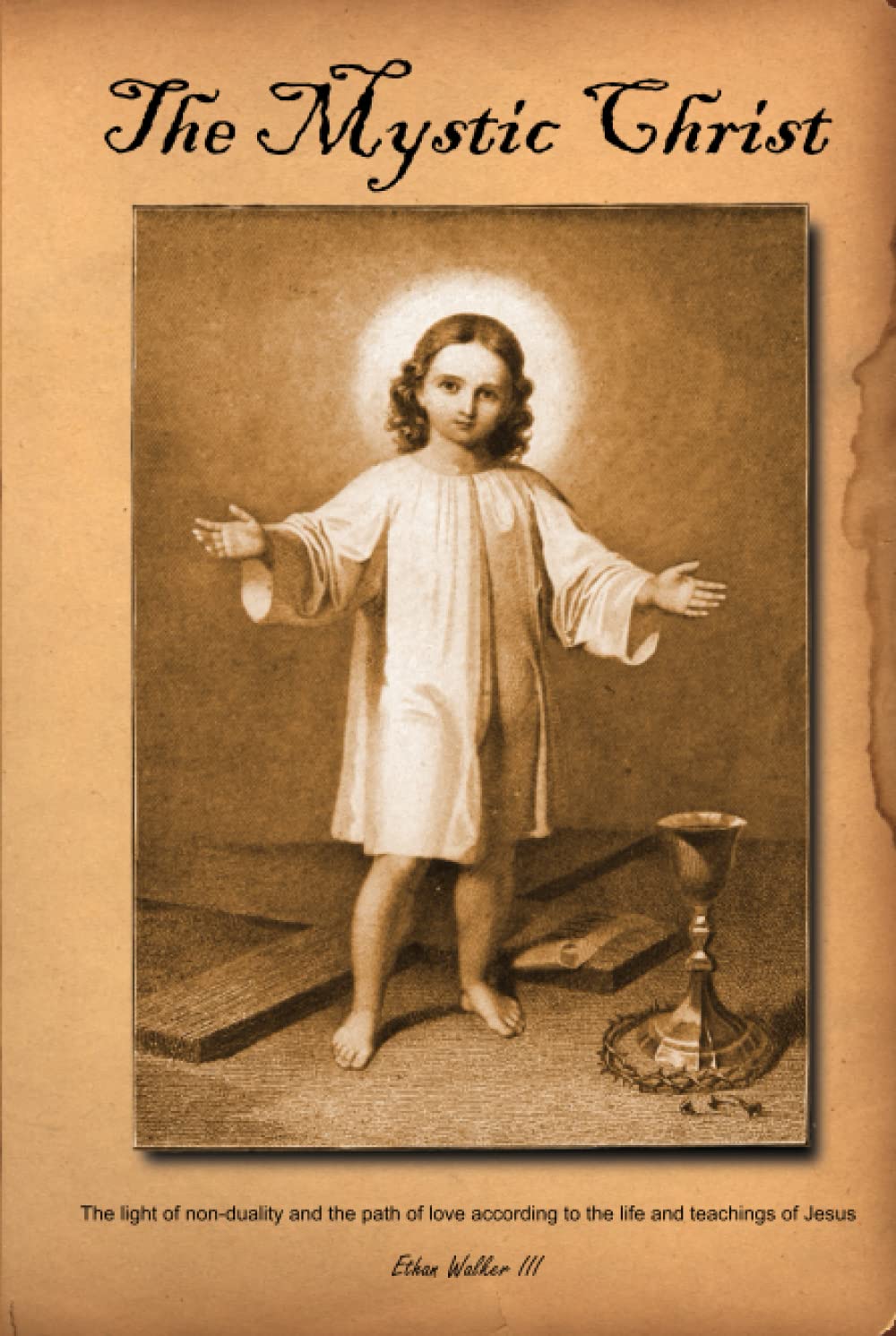 The Mystic Christ: The Light of Non-Duality and the Path of Love According to the Life and Teachings of Jesus