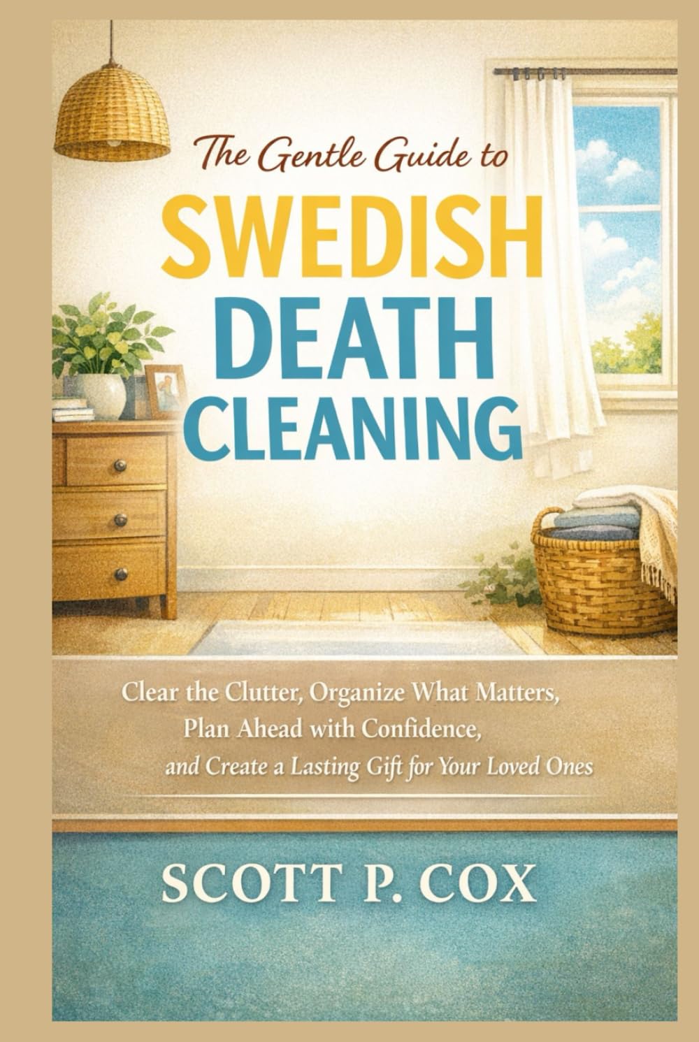 The Gentle Guide to Swedish Death Cleaning: Clear the Clutter, Organize What Matters, Plan Ahead with Confidence, and Create a Lasting Gift for Your Loved Ones