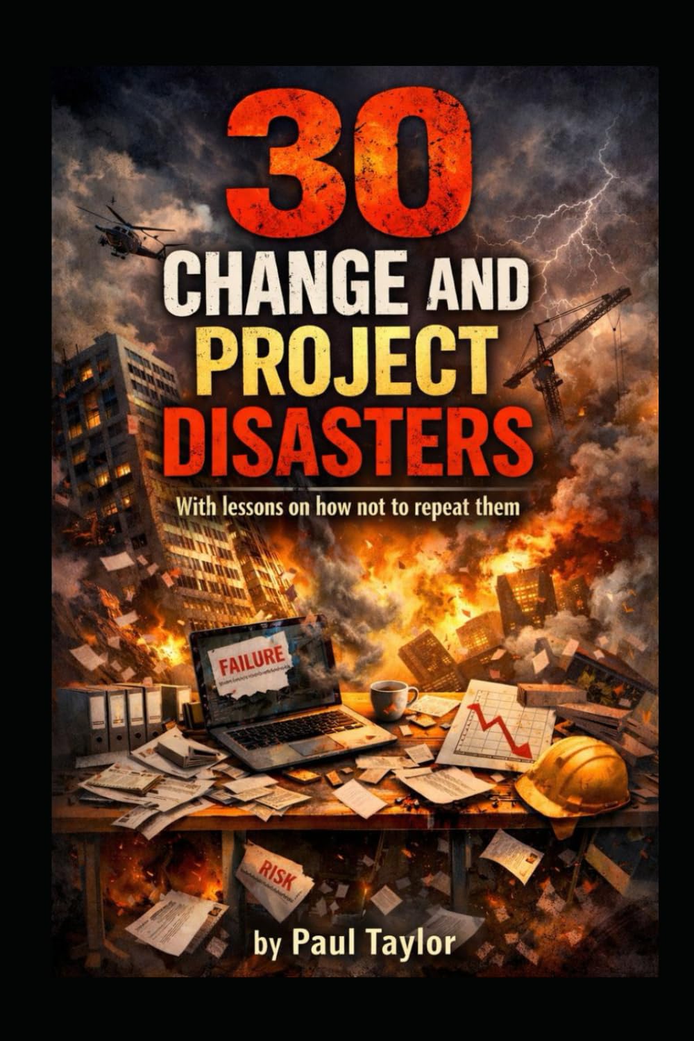 30 Change and Project Disasters: With lessons on how not to repeat them,