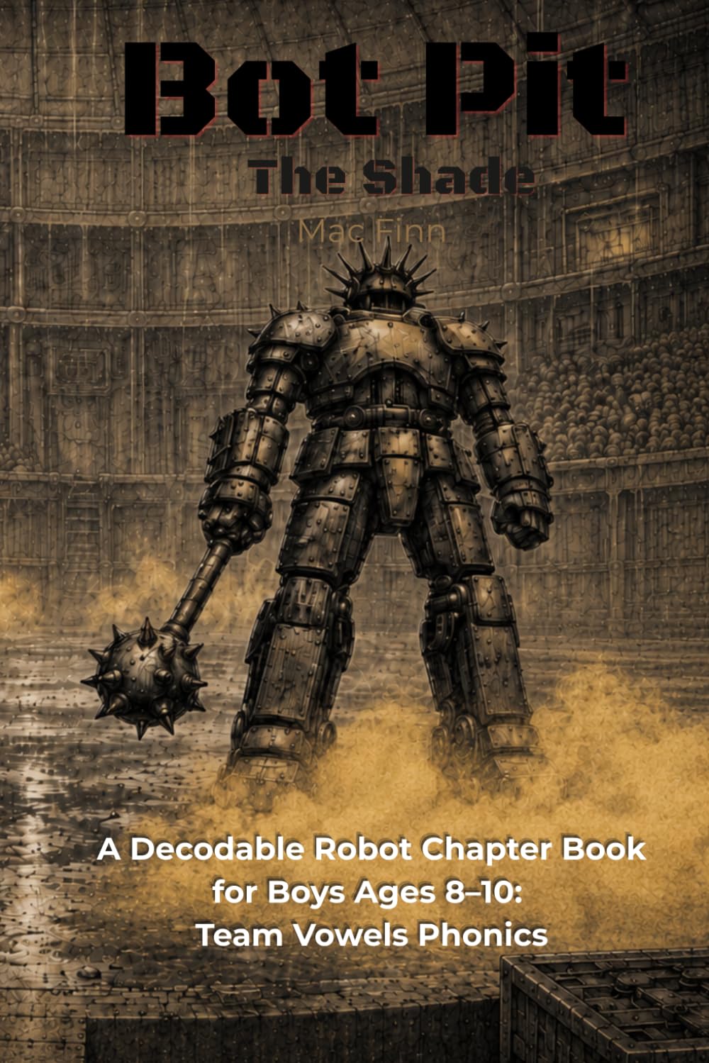 Bot Pit: The Shade: A Decodable Robot Chapter Book for Boys Ages 8-10: Team Vowels Phonics