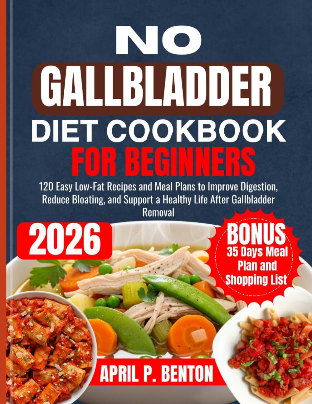 NO GALLBLADDER DIET COOKBOOK FOR BEGINNERS: 120 Easy Low-Fat Recipes and Meal Plans to Improve Digestion, Reduce Bloating, and Support a Healthy Life After Gallbladder Removal