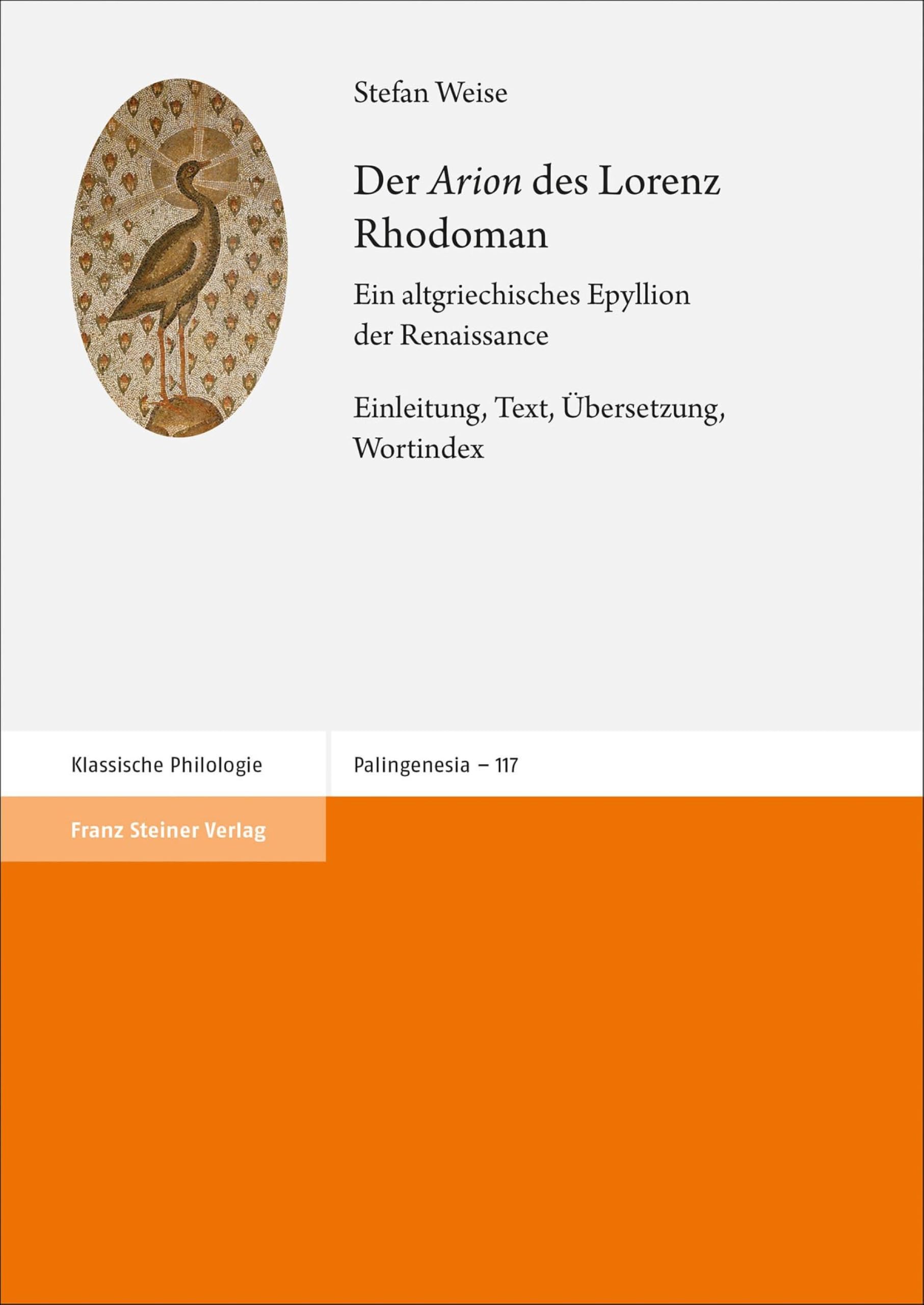 Der Arion des Lorenz Rhodoman: Ein altgriechisches Epyllion der Renaissance. Einleitung, Text, Übersetzung, Wortindex (Palingenesia 117)