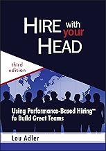 Hire With Your Head: Using Performance-Based Hiring to Build Great Teams Hire With Your Head: Using Performance-Based Hiring to Build Great Teams