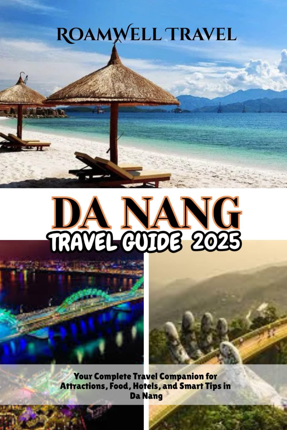 DA NANG TRAVEL GUIDE 2025: Your Complete Travel Companion for Attractions, Food, Hotels, and Smart Tips in Da Nang