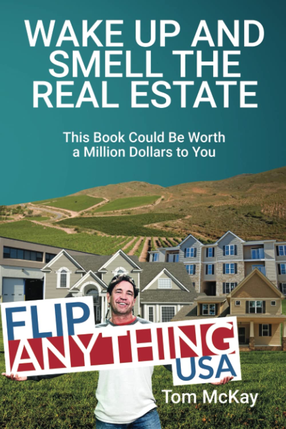 Wake Up and Smell the Real Estate: This Book Could Be Worth a Million Dollars to You