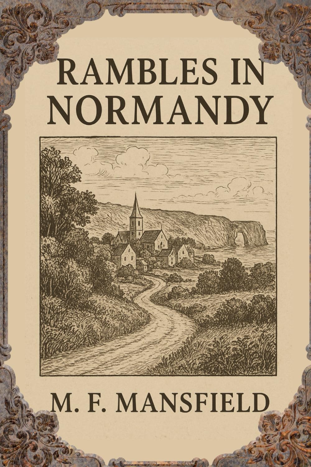 Rambles in Normandy: A Journey Through the Heart of France’s Timeless Countryside and Coastal Beauty With Original Illustrations