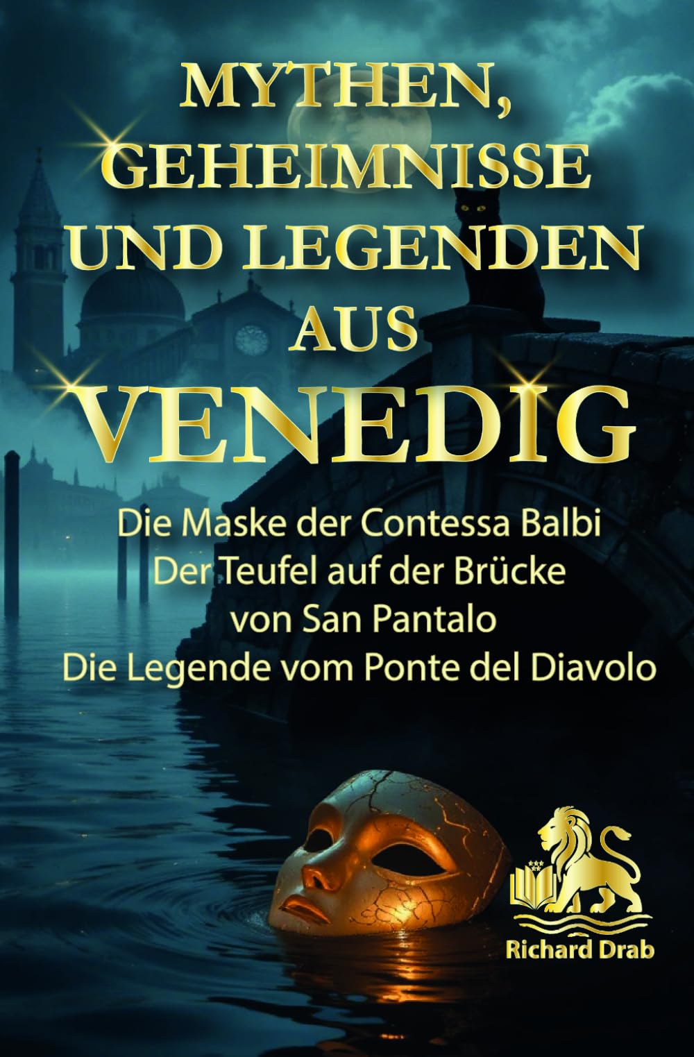 MYTHEN, GEHEIMNISSE UND LEGENDEN AUS VENEDIG: Die Maske der Contessa Balbi, Der Teufel auf der Brücke von San Pantalo, Die Legende vom Ponte del Diavolo