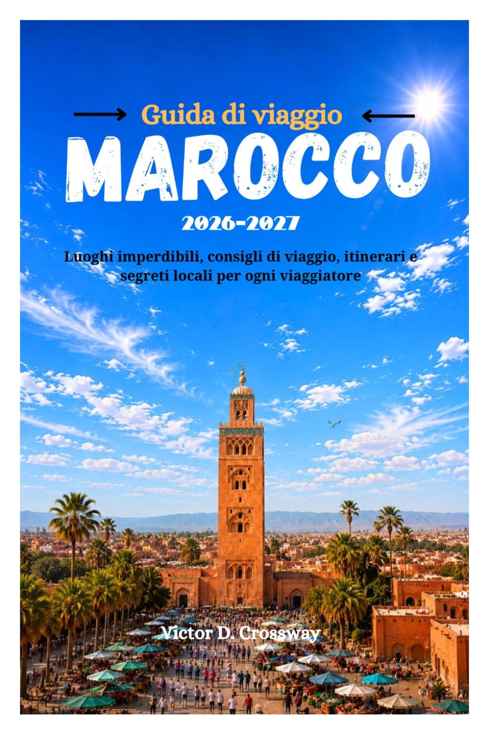 Guida di viaggio Marocco 2026-2027: Luoghi imperdibili, consigli di viaggio, itinerari e segreti locali per ogni viaggiatore.