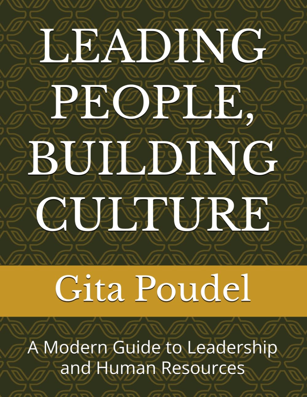 LEADING PEOPLE, BUILDING CULTURE: A Modern Guide to Leadership and Human Resources