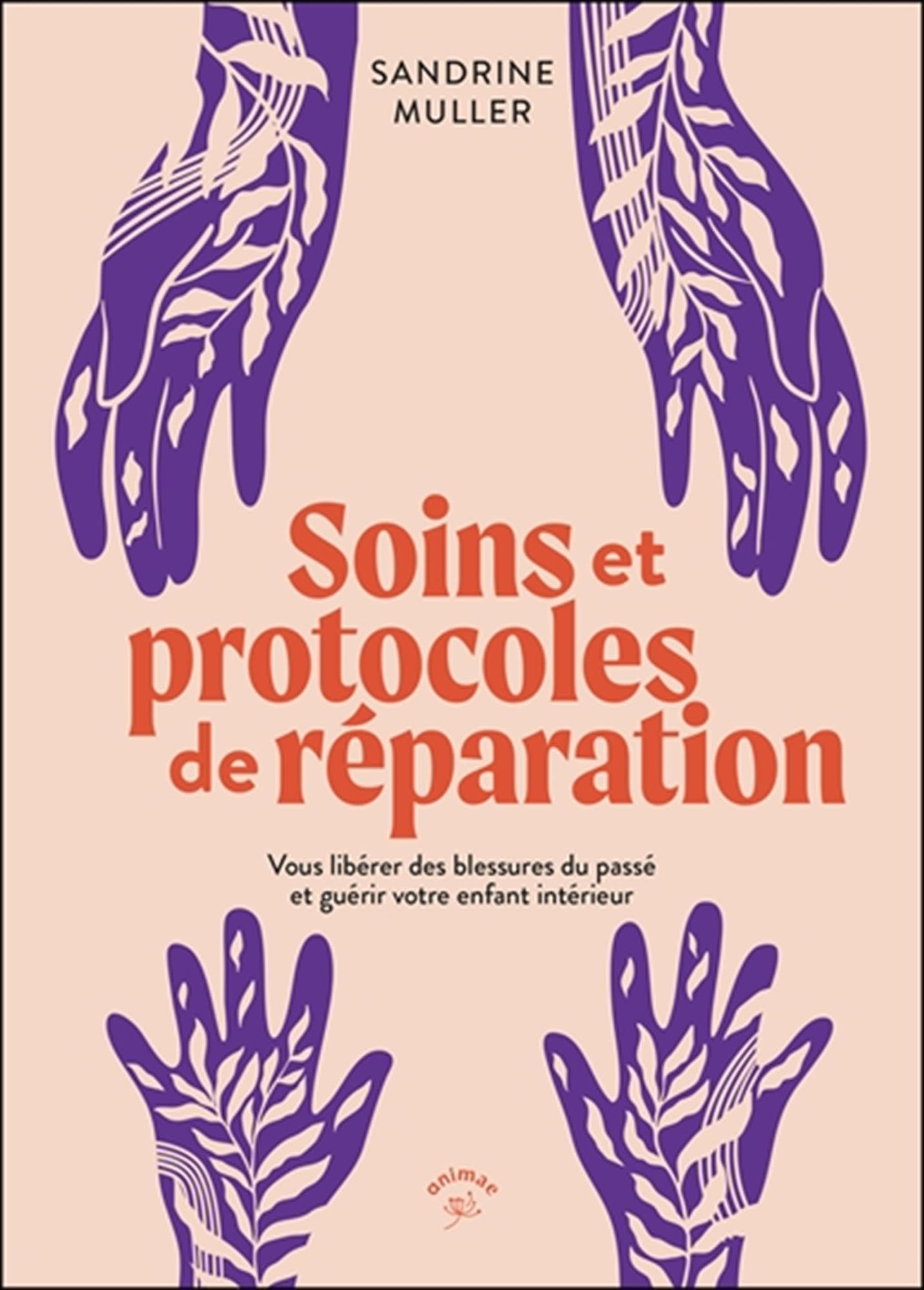 Soins et protocoles de réparation: Vous libérer des blessures du passé et guérir votre enfant intérieur