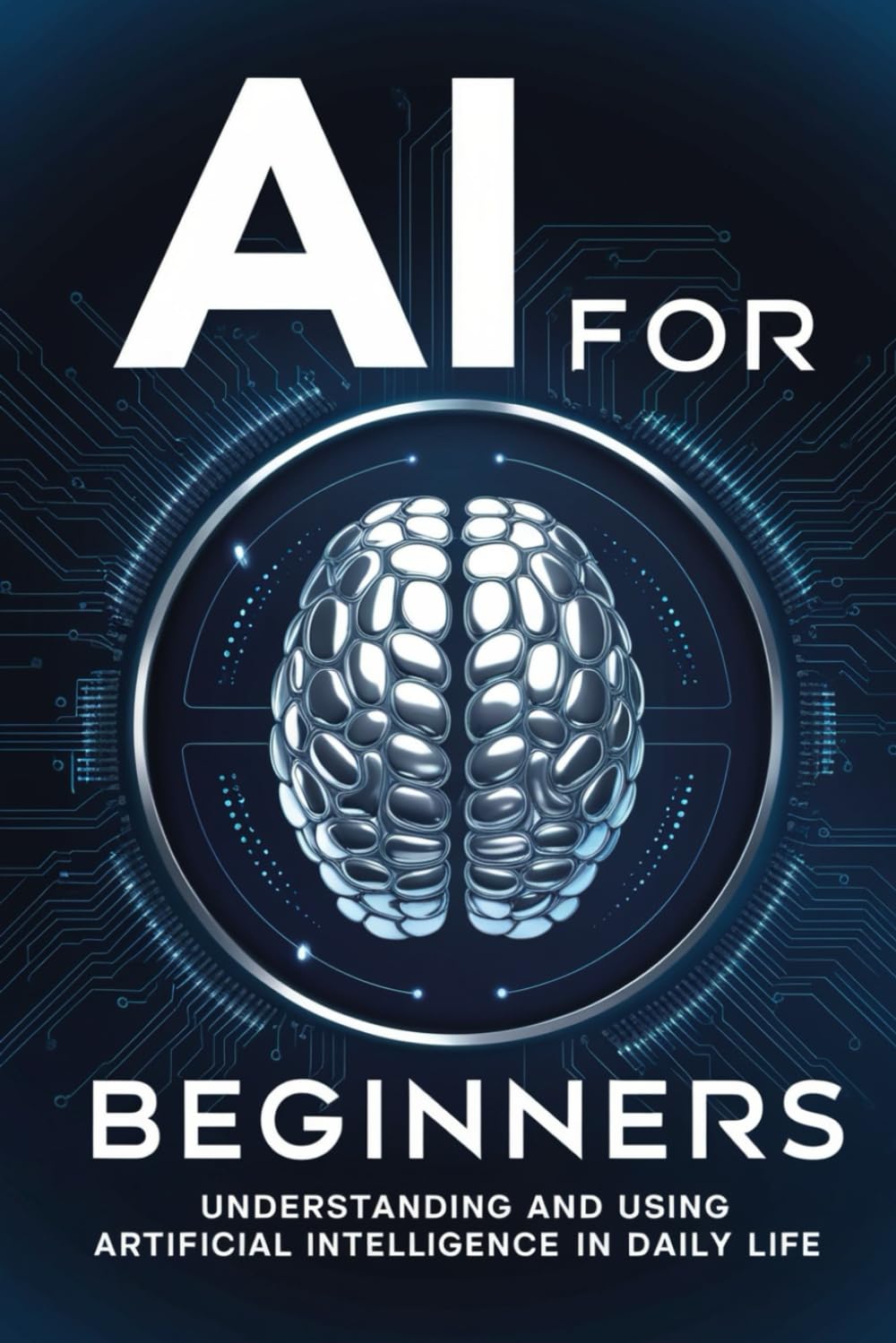 AI for Beginners: Understanding and Using Artificial Intelligence in Daily Life