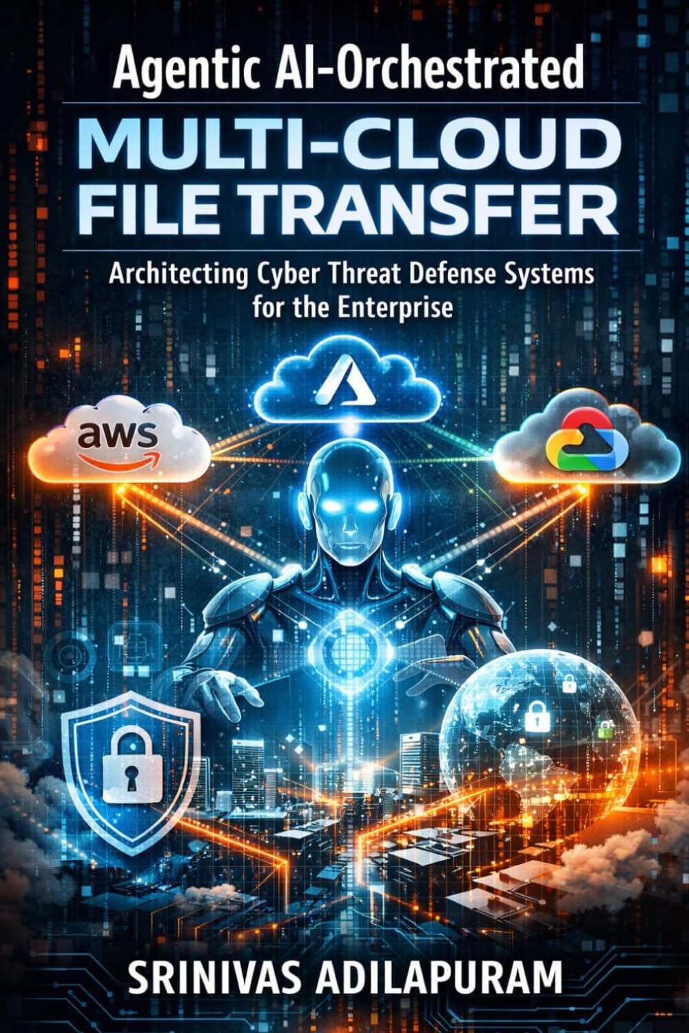 Agentic AI-Orchestrated Multi-Cloud File Transfer: Architecting Cyber Threat Defense Systems for the Enterprise