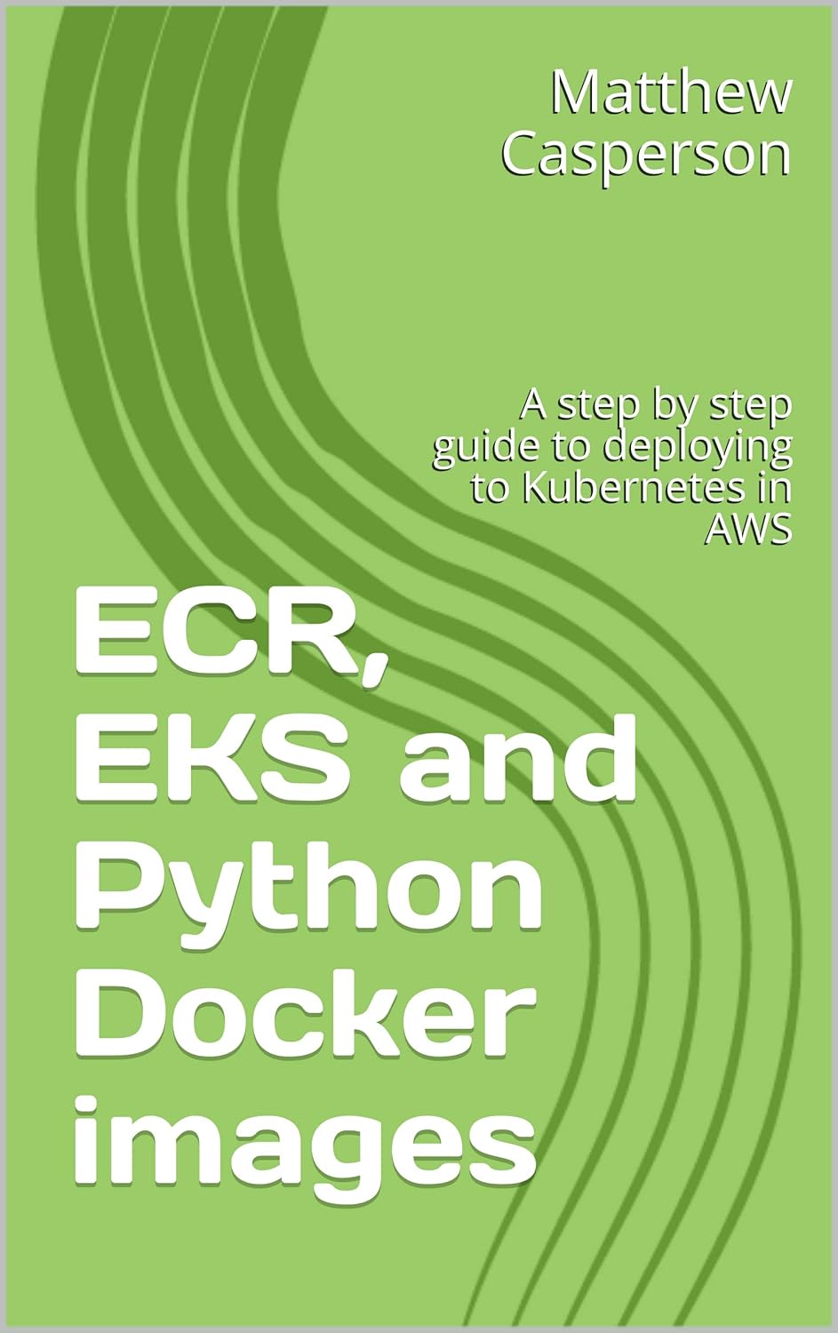 ECR, EKS and Python Docker images A step by step guide to deploying to