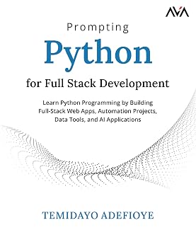 Prompting Python for Full Stack Development: Learn Python Programming by Building Full-Stack Web Apps, Automation Projects, Data Tools, and AI Applications book cover