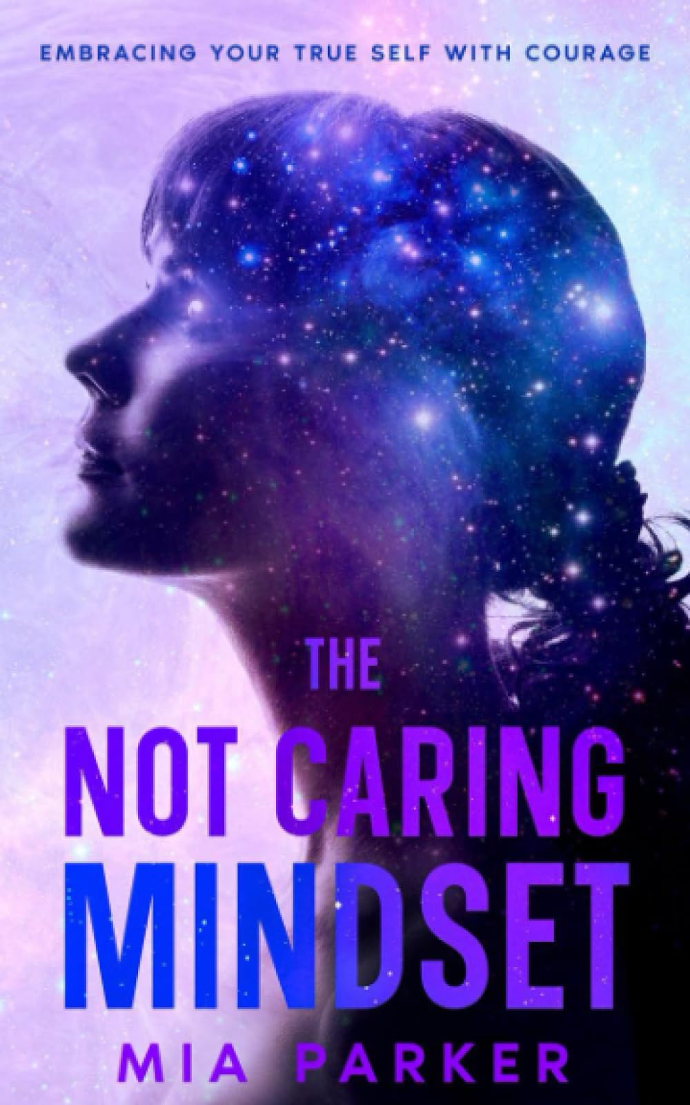The Not Caring Mindset: Embracing Your True Self With Courage