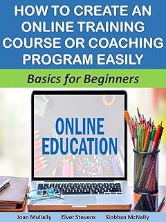 How to Create an Online Training Course or Coaching Program Easily: Basics for Beginners (Business Basics for Beginners Book 56) (English Edition)