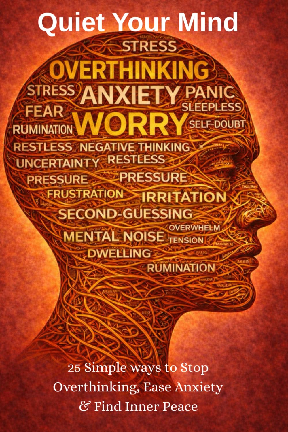 Quiet Your Mind: 25 Simple Methods to Stop Overthinking, Break Mental Loops, Reduce Anxiety, and Regain Inner Calm