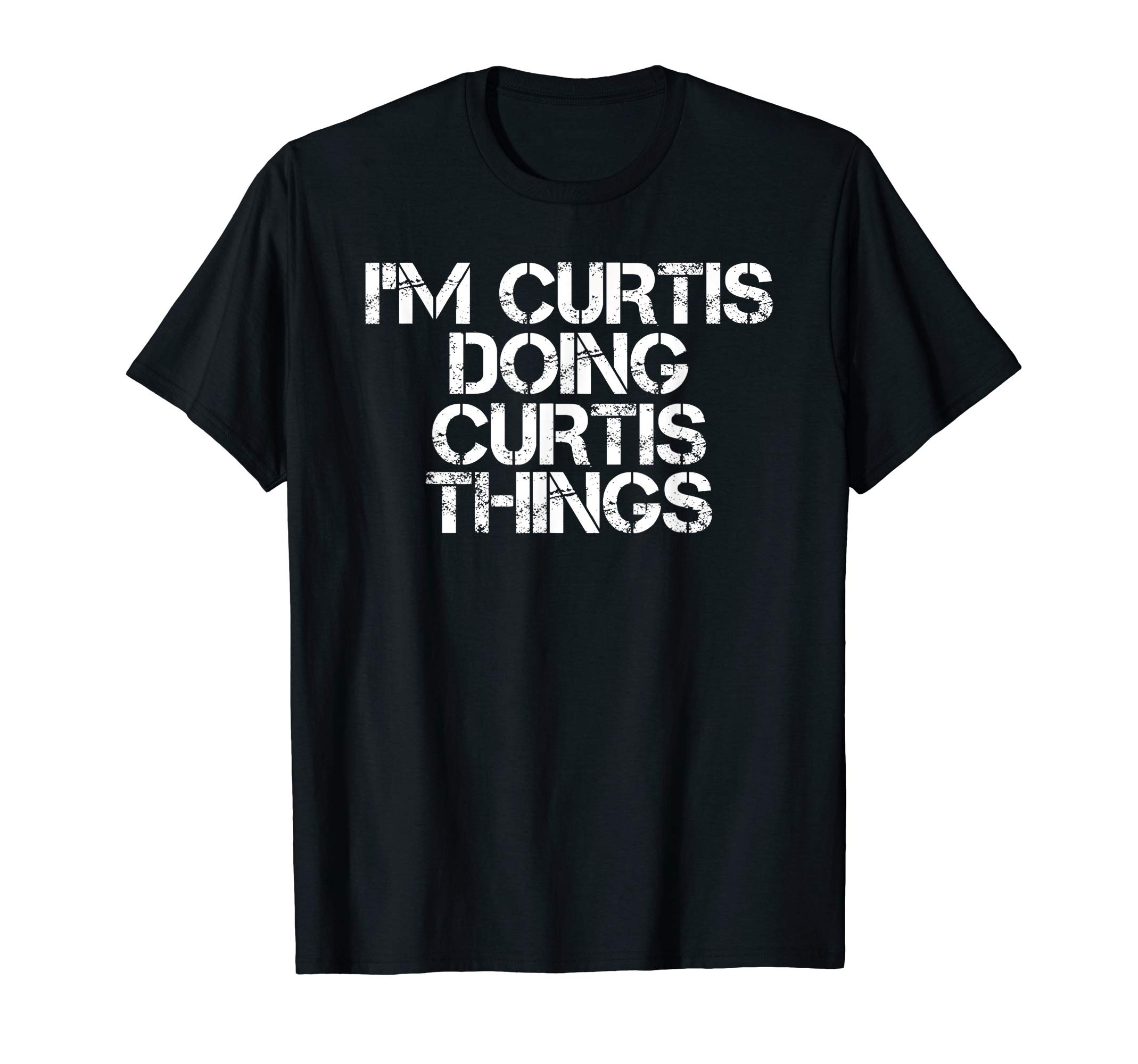 Sarcastic Birthday Name Text Joke Lover DesignsI'M CURTIS DOING CURTIS THINGS Funny Gift Idea T-Shirt