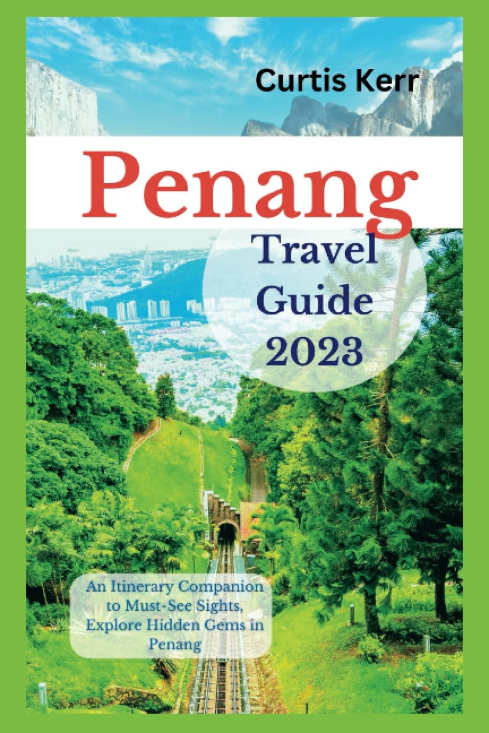 Penang Travel Guide 2023: An Itinerary Companion to Must-See Sights, Explore Hidden Gems in Penang (Travels)
