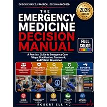The Emergency Medicine Decision Manual A Practical Guide to Emergency Care, Triage, Stabilization, Treatment, and Patient Disposition The Elling Emergency Medicine Series
