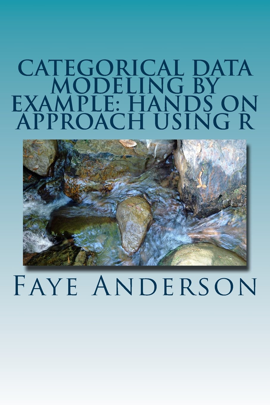 Categorical Data Modeling by Example: Hands on approach using R (Statistics by Example)