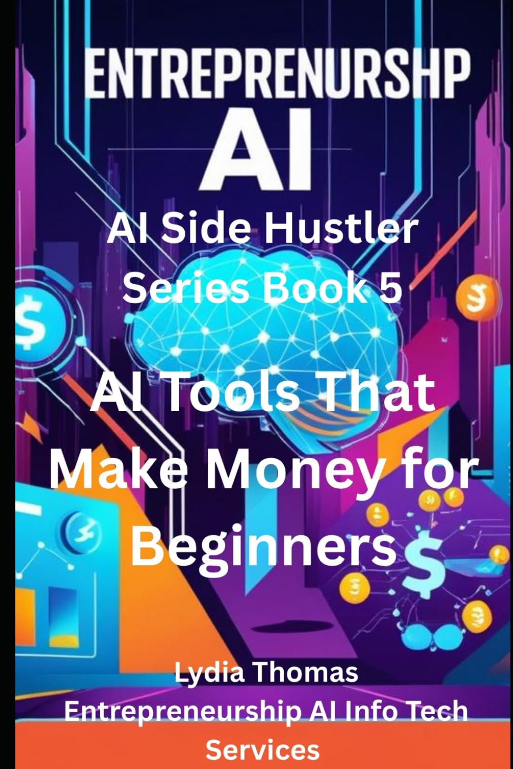 AI Tools That Make Money for Beginners: A Complete Step-by-Step Guide to Freelancing, Digital Products, Affiliate Marketing, YouTube, and Automation for Beginners (AI SIDE HUSTLER SERIES)