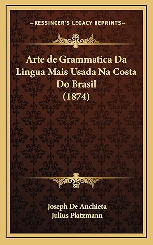 Arte de Grammatica Da Lingua Mais Usada Na Costa Do Brasil (1874)