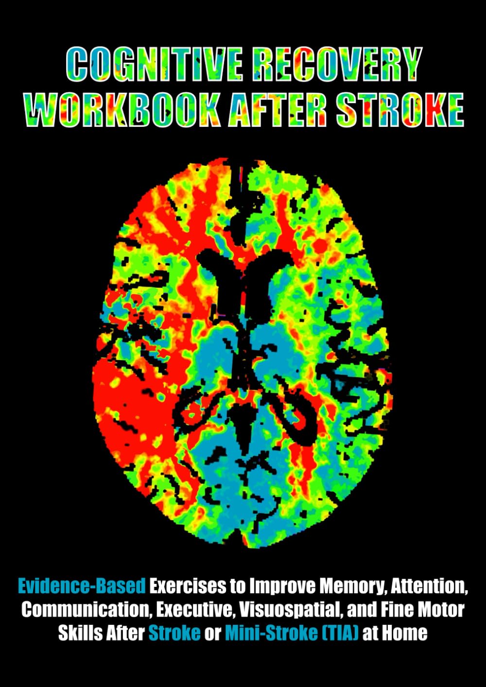 Cognitive Recovery Workbook After Stroke: Evidence-Based Exercises to Improve Memory, Attention, Communication, Executive, Visuospatial, and Fine