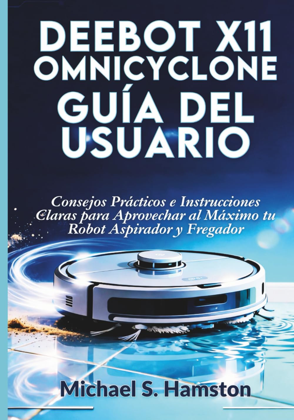 DEEBOT X11 OmniCyclone Guía del Usuario: Consejos Prácticos e Instrucciones Claras para Aprovechar al Máximo tu Robot Aspirador y Fregador