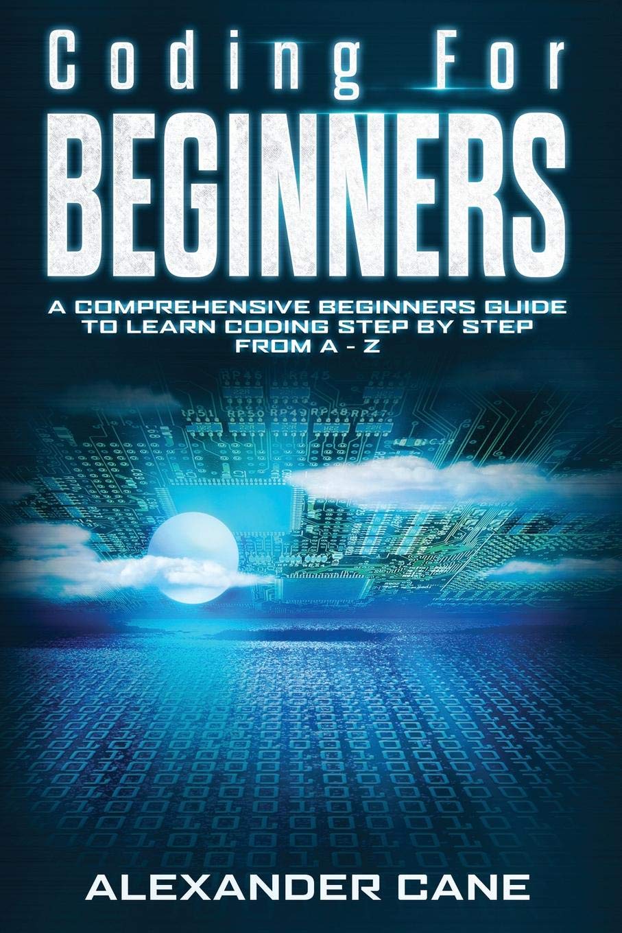 Coding for Beginners: A Comprehensive Beginners Guide to Learn Coding step by step from A-Z: 1