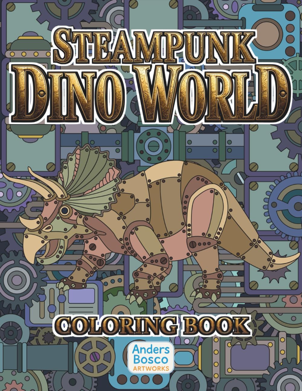 Steampunk Dino World Coloring Book: Color, Explore & Create | 30 Mechanical Dinosaurs in Epic Gear-Filled Scenes to Color | Imaginative Adventure Art ... Escapes | Intricate Mechanical Worlds