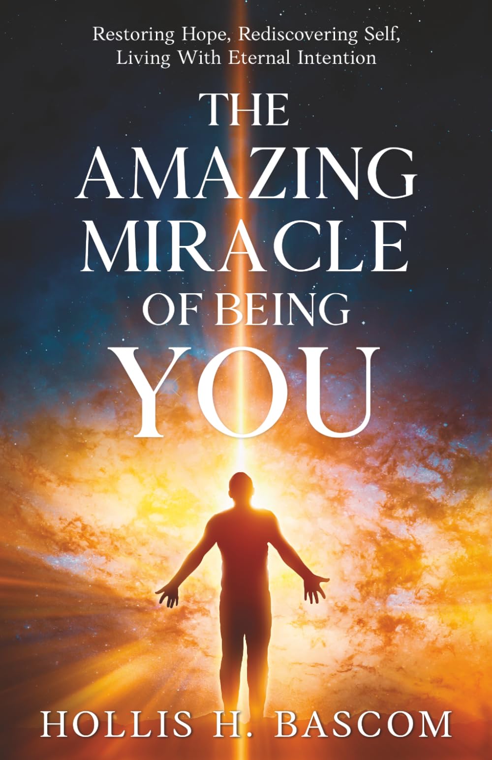 The Amazing Miracle of Being You: Restoring Hope, Rediscovering Self, Living With Eternal Intention