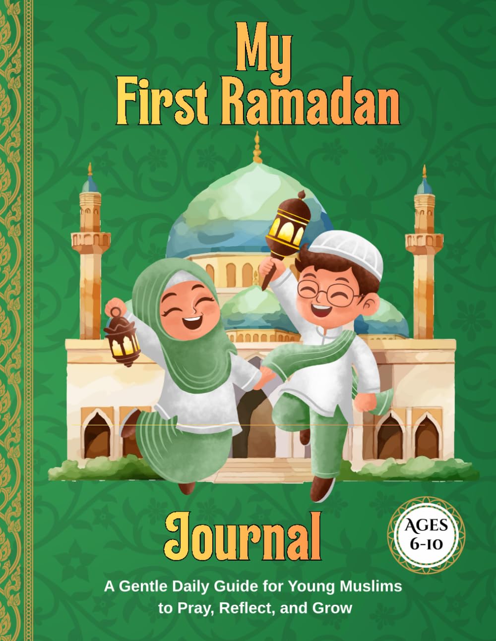My First Ramadan Journal.Ages 6-10: A Gentle Daily Guide for Young Muslims to Pray, Reflect, and Grow
