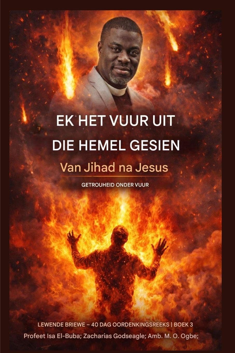 Ek het vuur uit die hemel gesien: Van Jihad tot Jesus - Trou Onder Vuur: 3 (Lewende Briewe - 40 Dae Toewydingsreeks Boek)