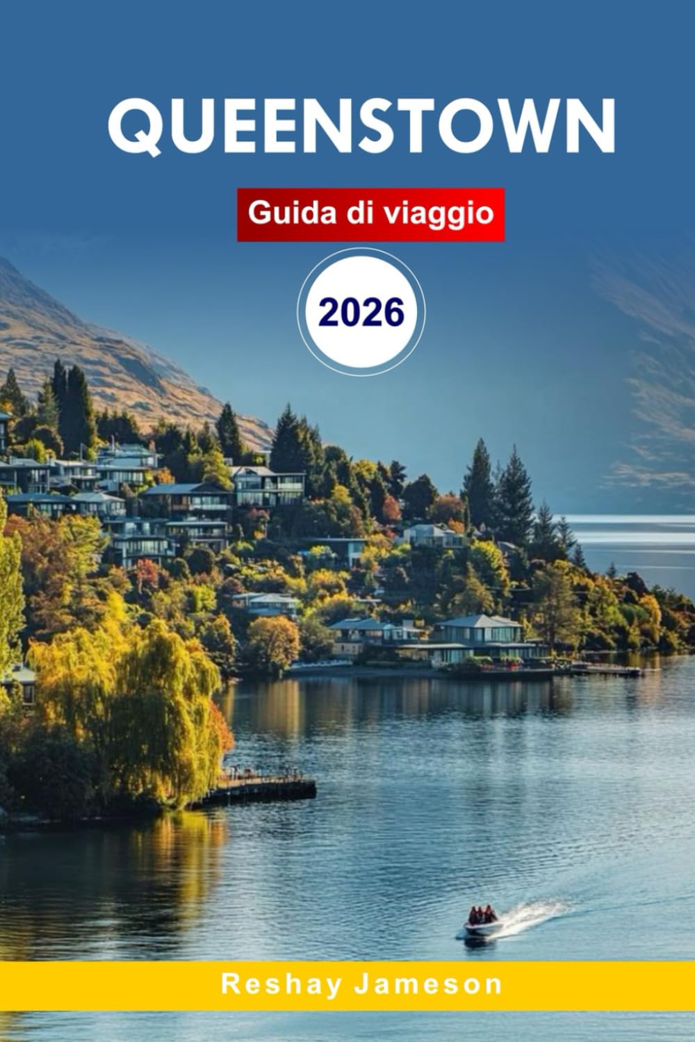 Guida di viaggio Queenstown 2026: La guida essenziale completa agli itinerari, alle gite panoramichesi, alle attività d'avventura e ai consigli locali della Nuova Zelanda per esperienze indimenticabil