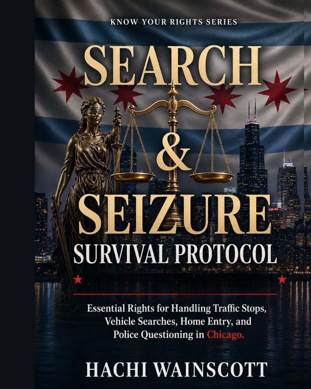 SEARCH AND SEIZURE SURVIVAL GUIDE FOR CHICAGO RESIDENTS: Know Your Fourth Amendment Rights During Police Stops, Vehicle Searches & Home Raids in Chicago
