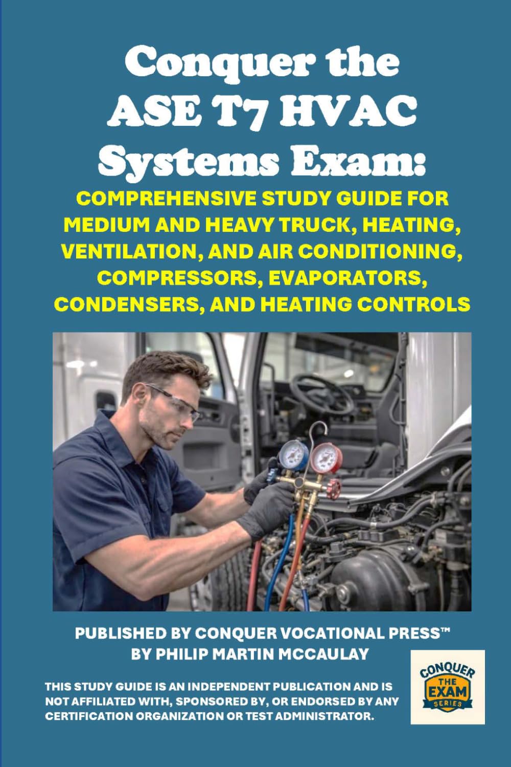 Conquer the ASE T7 HVAC Systems Exam: Comprehensive Study Guide for Medium and Heavy Truck, Heating, Ventilation, and Air Conditioning, Compressors, ... and Heating Controls (Automotive Exams)