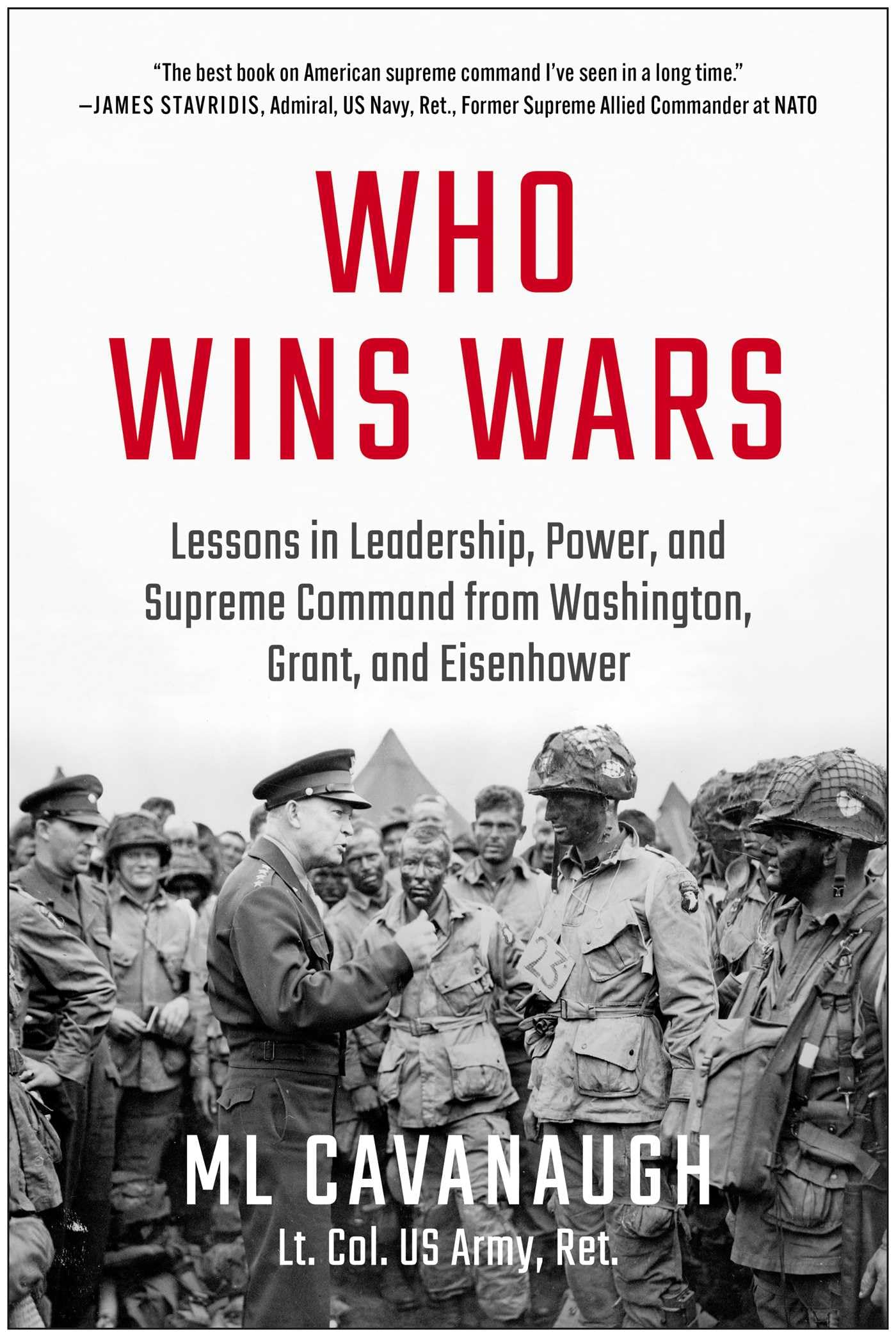 Who Wins Wars: Lessons in Leadership, Power, and Supreme Command from Washington, Grant, and Eisenhower