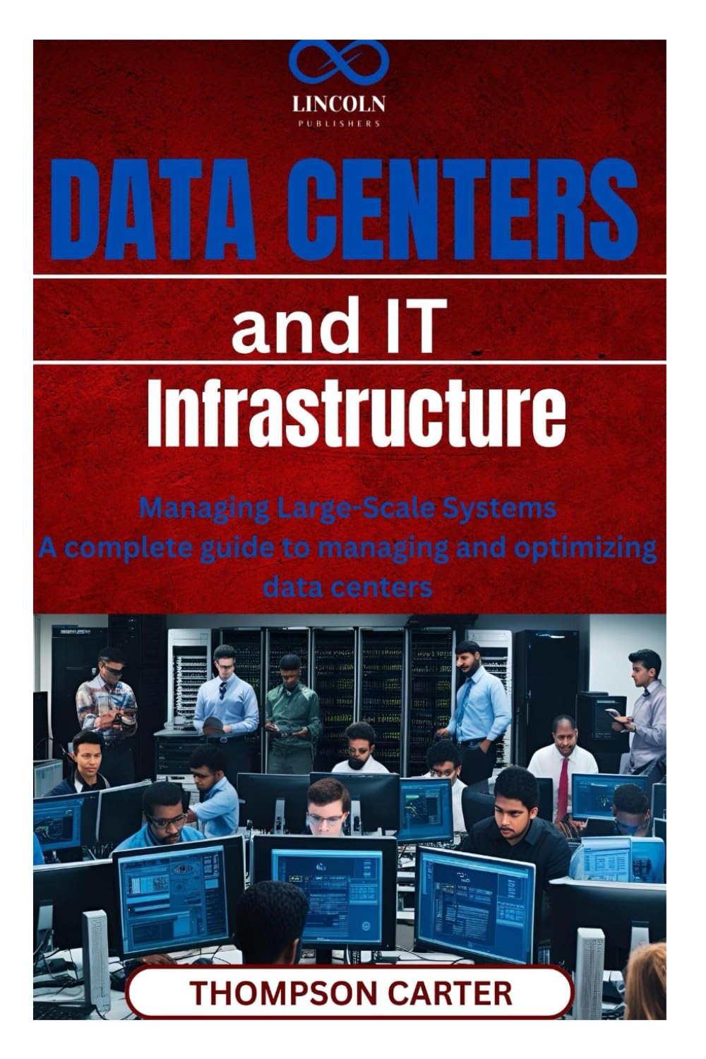 Data Centers and IT Infrastructure: Managing Large-Scale Systems A complete guide to managing and optimizing data centers