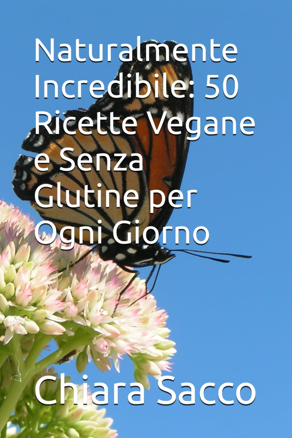 Naturalmente Incredibile: 50 Ricette Vegane e Senza Glutine per Ogni Giorno
