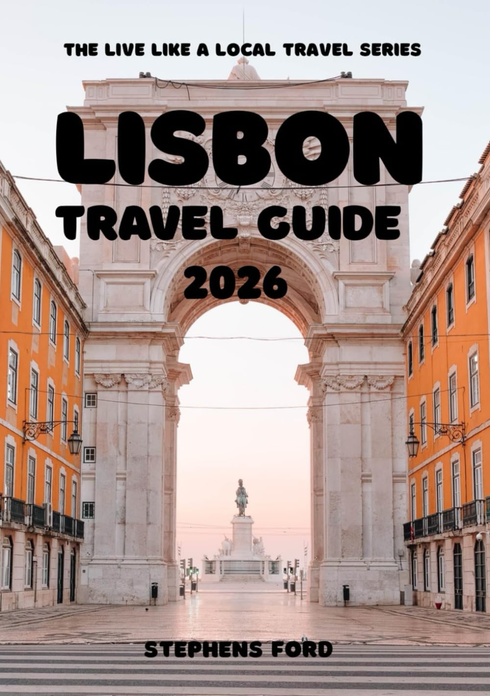 LISBON TRAVEL GUIDE 2026: A Local’s Guide to Lisbon: Food, Culture, Neighborhoods & Responsible Travel (THE LIVE LIKE A LOCAL TRAVEL SERIES)