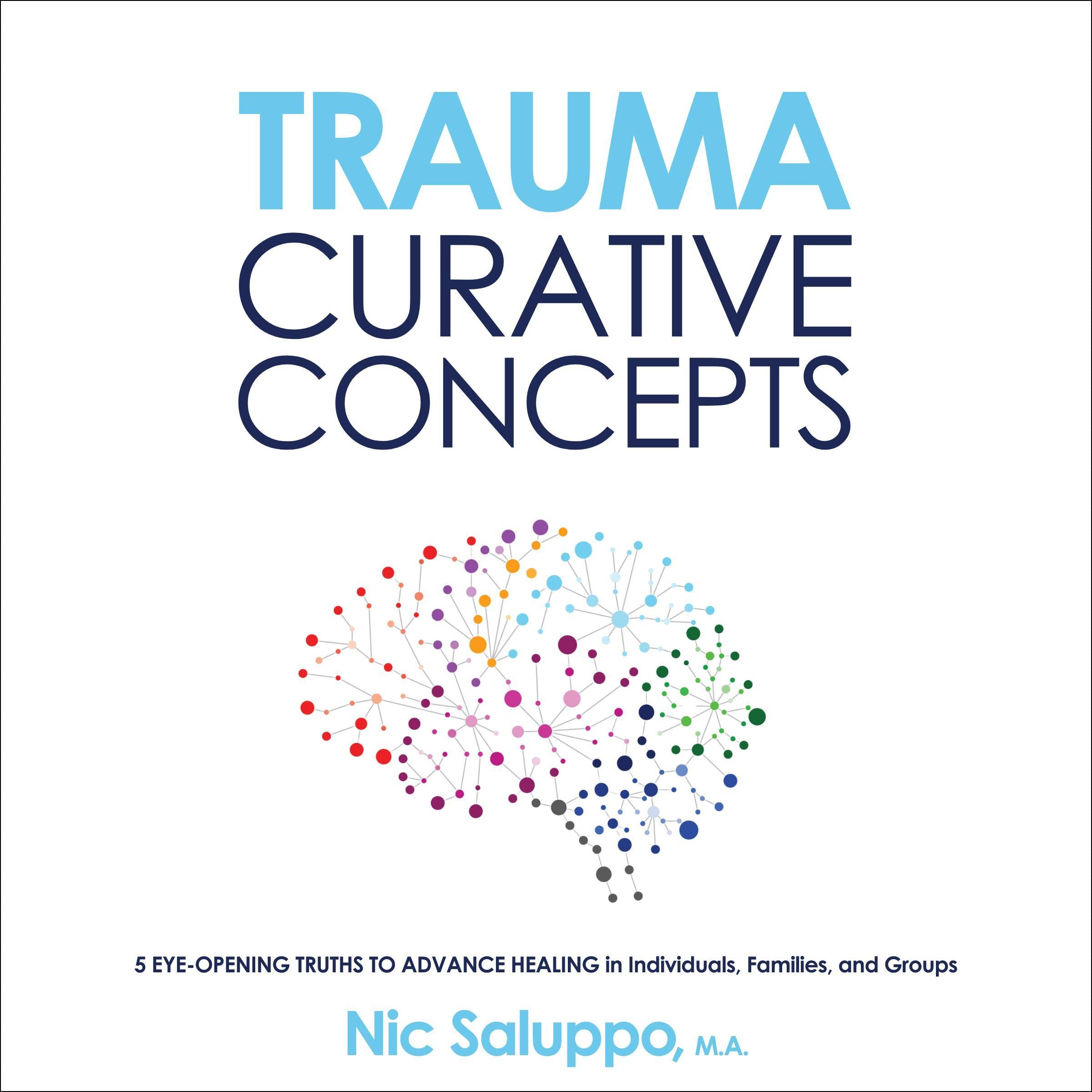 Trauma: Curative Concepts: 5 Eye-Opening Truths to Advance Healing in Individuals, Families, & Groups