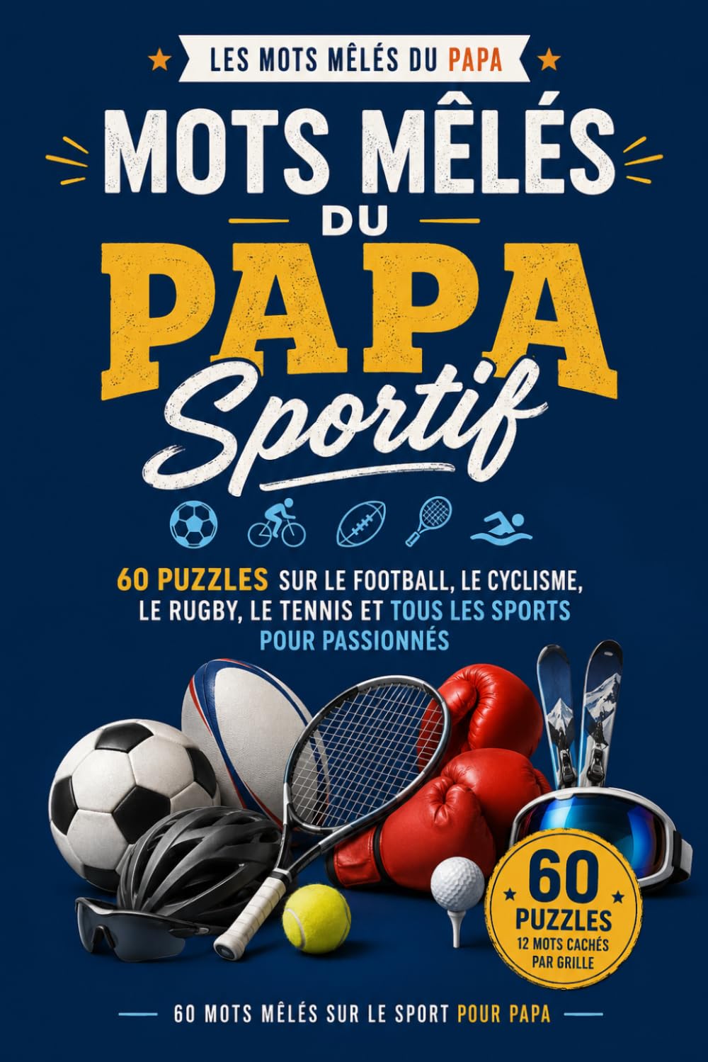 Mots Mêlés du Papa Sportif: 60 Puzzles sur le Football, le Cyclisme, le Rugby, le Tennis et tous les Sports pour Passionnés