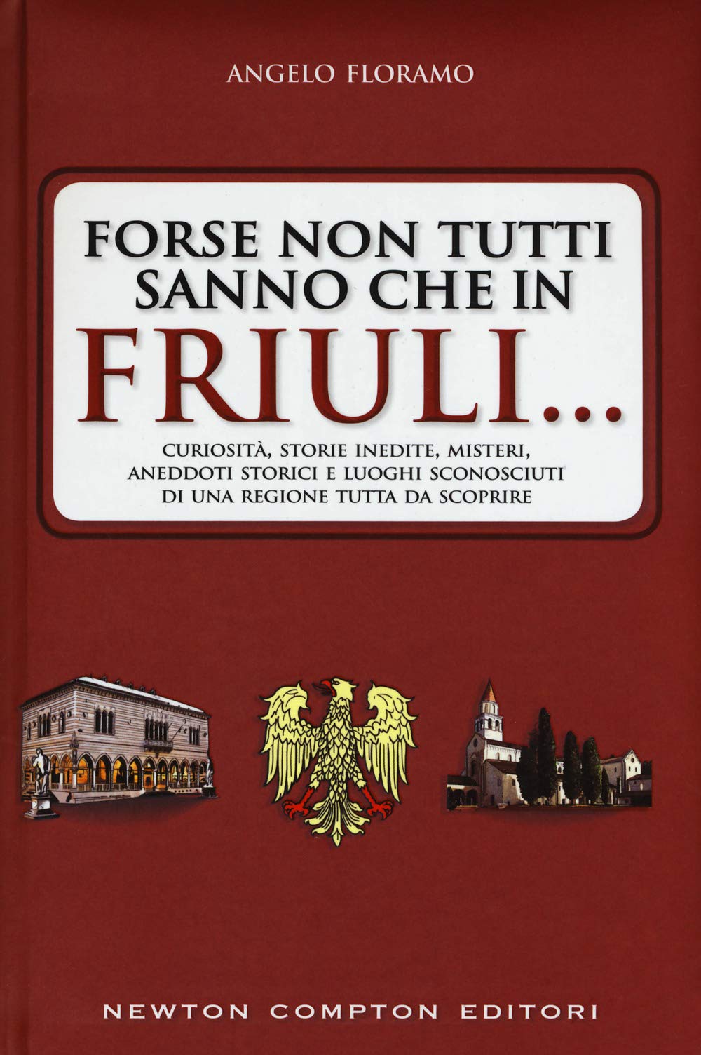 Forse Non Tutti Sanno Che In Friuli... Curiosità, Storie Inedite, Misteri, Aneddoti Storici E Luoghi Sconosciuti Di Una Regione Tutta Da Scoprire - 4