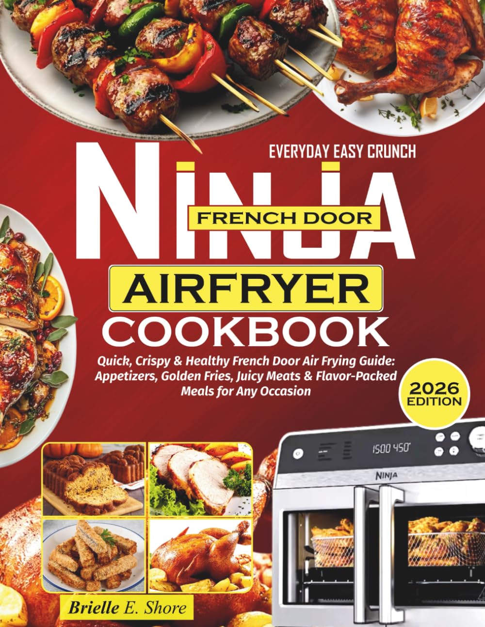 Ninja French Door Air Fryer Cookbook For Beginners: Quick, Crispy & Healthy French Door Air Frying Guide: Appetizers, Golden Fries, Juicy Meats & Flavor-Packed Meals for Any Occasion