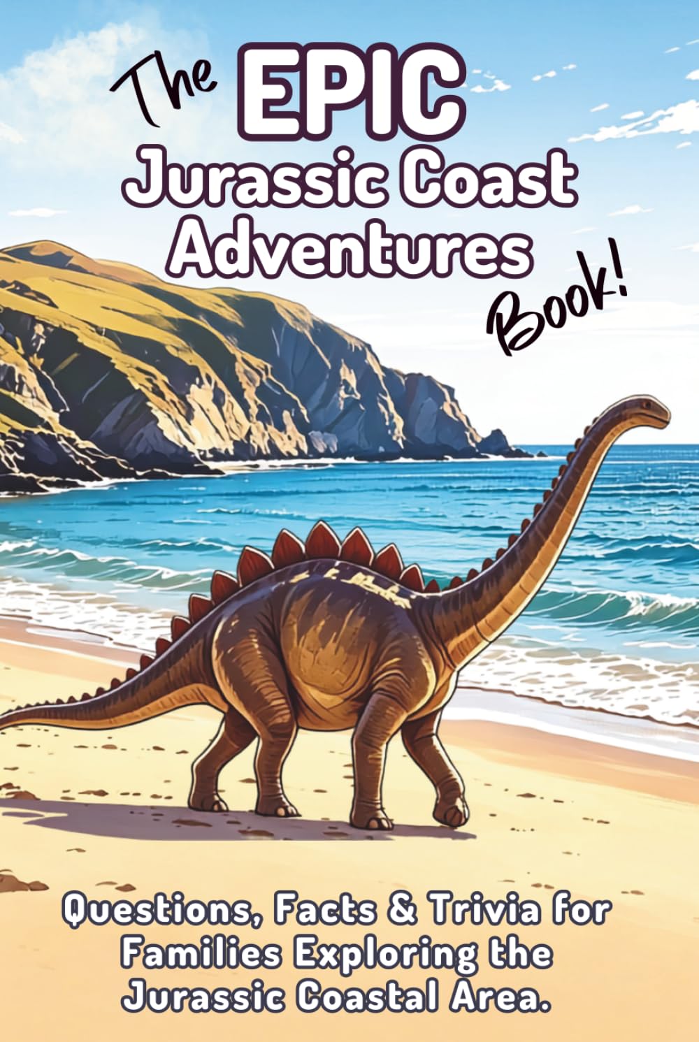 The EPIC Jurassic Coast Adventures Book: Questions, Facts & Trivia for Families Exploring the Jurassic Coastal Area. (The EPIC Adventure Trivia Books for Kids and Families)