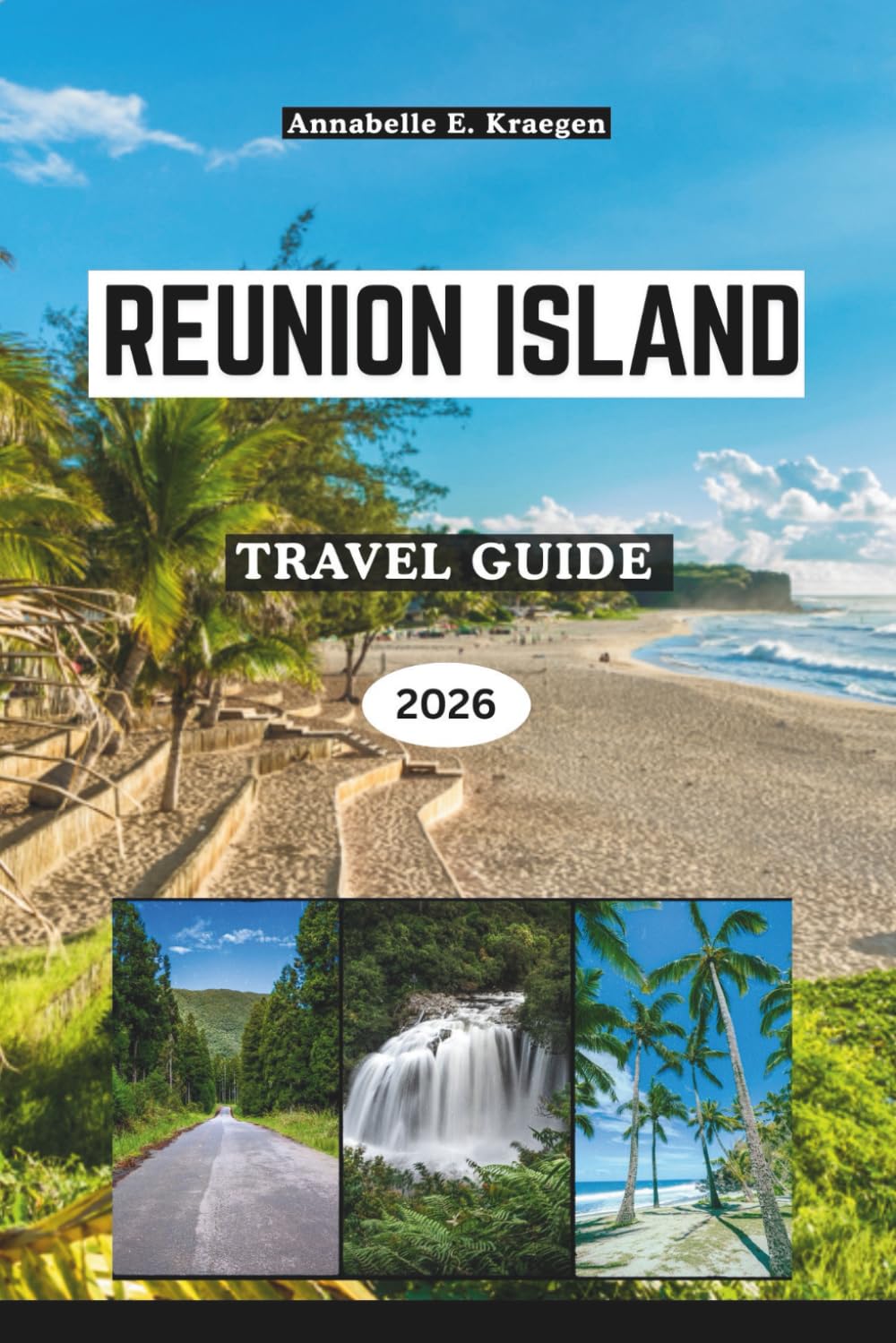 REUNION ISLAND TRAVEL GUIDE 2026: Volcanic Landscapes and Creole Life in the Indian Ocean, From Lava Trails and Secret Lagoons to Local Flavors, Festivals, and Wellness Escapes in Africa